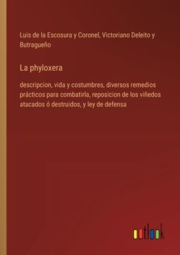 portada La phyloxera: descripcion, vida y costumbres, diversos remedios prácticos para combatirla, reposicion de los viñedos atacados ó dest