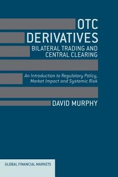 portada OTC Derivatives: Bilateral Trading & Central Clearing: An Introduction to Regulatory Policy, Market Impact and Systemic Risk (en Inglés)