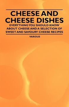 portada cheese and cheese dishes - everything you should know about cheese and a selection of sweet and savoury cheese recipes (en Inglés)
