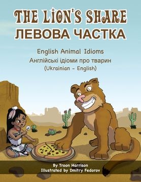 portada The Lion's Share - English Animal Idioms (Ukrainian-English): ЛЕВОВА ЧАСТКА (en Ucrania)