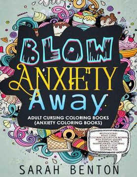portada Adult Cursing Coloring Books - Blow Anxiety Away (Anxiety Coloring Books): Motivational Adult Curse Coloring Books for Women with Positive Quotes, Ins (in English)