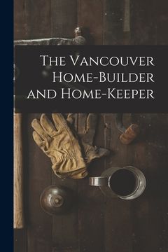 portada The Vancouver Home-builder and Home-keeper [microform] (en Inglés)