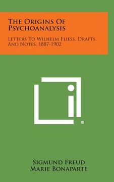portada The Origins of Psychoanalysis: Letters to Wilhelm Fliess, Drafts and Notes, 1887-1902 (en Inglés)