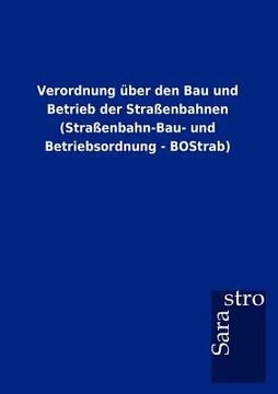 portada Verordnung über den Bau und Betrieb der Straßenbahnen (Straßenbahn-Bau- und Betriebsordnung - BOStrab) (in German)