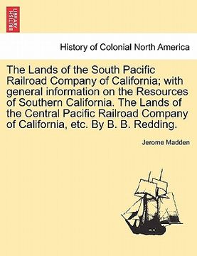 portada the lands of the south pacific railroad company of california; with general information on the resources of southern california. the lands of the cent (en Inglés)