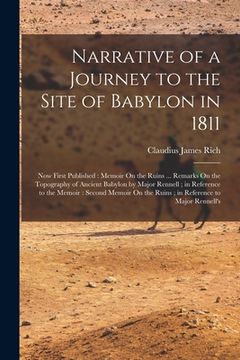 portada Narrative of a Journey to the Site of Babylon in 1811: Now First Published: Memoir On the Ruins ... Remarks On the Topography of Ancient Babylon by Ma