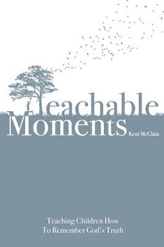 portada Teachable Moments: Teaching Children How to Remember God's Truth (en Inglés)