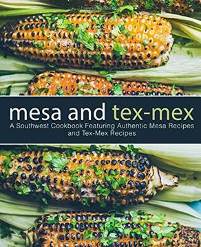 portada Mesa and Tex-Mex: A Southwest Cookbook Featuring Authentic Mesa Recipes and Tex-Mex Recipes (in English)