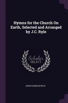 portada Hymns for the Church On Earth, Selected and Arranged by J.C. Ryle (en Inglés)