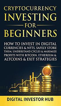 portada Cryptocurrency Investing for Beginners: How to Invest in Digital Currencies& Nfts, Safely Store Them, Understand Cycles& Maximize Profits With Bitcoin, Ethereum& Altcoins& Exit Strategies (en Inglés)