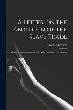 portada A Letter on the Abolition of the Slave Trade: Addressed to the Freeholders and Other Inhabitants of Yorkshire. (en Inglés)