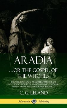 portada Aradia...or the Gospel of the Witches: The Founding Book of Modern Witchcraft, Containing History, Traditions, Dianic Goddesses and Folklore and Magic (en Inglés)