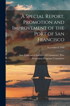portada A Special Report, Promotion and Improvement of the Port of San Francisco; September 8, 1950 (en Inglés)
