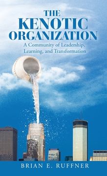portada The Kenotic Organization: A Community of Leadership, Learning, and Transformation