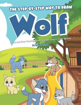 portada The Step-by-Step Way to Draw Wolf: A Fun and Easy Drawing Book to Learn How to Draw Wolves (en Inglés)