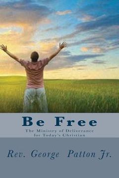 portada Be Free: The Ministry of Deliverance for Today's Christian. (in English)