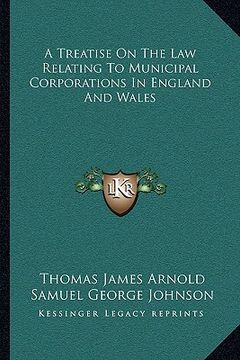 portada a treatise on the law relating to municipal corporations in england and wales (en Inglés)