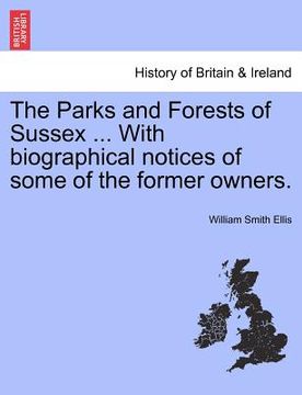 portada the parks and forests of sussex ... with biographical notices of some of the former owners. (en Inglés)