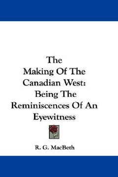portada the making of the canadian west: being the reminiscences of an eyewitness