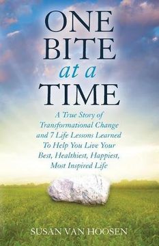 portada One Bite At A Time: A True Story of Transformational Change & 7 Life Lessons Learned to Help You Live Your Best, Healthiest, Happiest, Most Inspired Life (en Inglés)