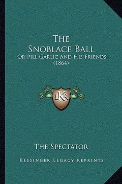 portada the snoblace ball: or pill garlic and his friends (1864) (en Inglés)