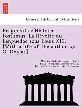 portada Fragments D'Histoire. Postumus. La Re Volte Du Languedoc Sous Louis XIII. [With a Life of the Author by G. Goyau.] (en Francés)