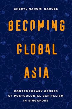 portada Becoming Global Asia: Contemporary Genres of Postcolonial Capitalism in Singapore (Volume 1) (Transpacific Studies) 
