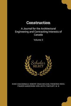 portada Construction: A Journal for the Architectural Engineering and Contracting Interests of Canada; Volume 3