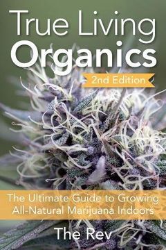 portada True Living Organics: The Ultimate Guide to Growing All-Natural Marijuana Indoors (in English)