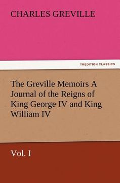 portada the greville memoirs a journal of the reigns of king george iv and king william iv, vol. i (en Inglés)