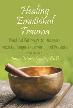 portada Healing Emotional Trauma: Practical Pathways to Decrease Anxiety, Anger & Lower Blood Pressure (en Inglés)