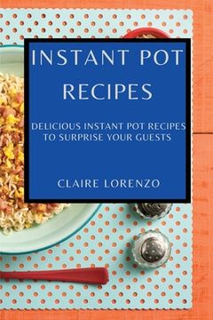 portada Instant Pot Recipes: Delicious Instant Pot Recipes to Surprise Your Guests (in English)