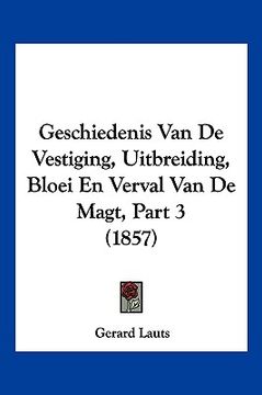 portada Geschiedenis Van De Vestiging, Uitbreiding, Bloei En Verval Van De Magt, Part 3 (1857)