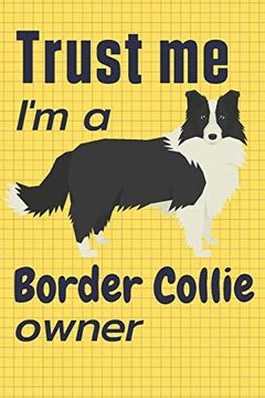 portada Trust me i am a Border Collie Owner: For Border Collie dog Fans (en Inglés)