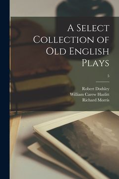 portada A Select Collection of Old English Plays; 5 (en Inglés)