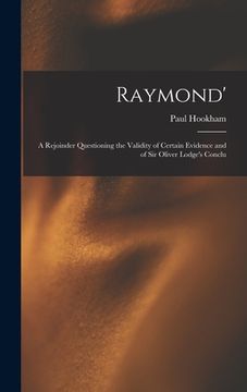 portada Raymond': A Rejoinder Questioning the Validity of Certain Evidence and of Sir Oliver Lodge's Conclu (en Inglés)