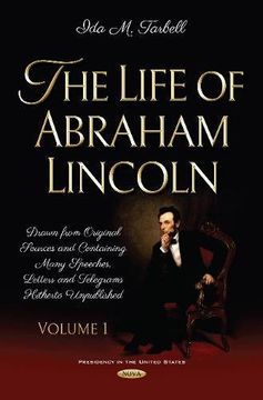 portada The Life of Abraham Lincoln: Drawn From Original Sources and Containing Many Speeches, Letters and Telegrams Hitherto Unpublished. Volume one (Presidency in the United State) (en Inglés)