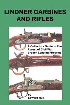 portada Lindner Carbines and Rifles: A Collectors Guide to The Rarest Civil War Breech Loading Firearms (en Inglés)