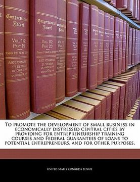 portada to promote the development of small business in economically distressed central cities by providing for entrepreneurship training courses and federal (in English)