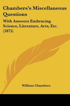 portada chambers's miscellaneous questions: with answers embracing science, literature, arts, etc. (1875) (en Inglés)