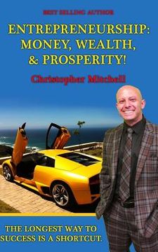 portada Entrepreneurship: Money, Wealth, & Prosperity!: The Longest Way To Success Is A Shortcut! (en Inglés)