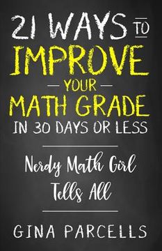 portada 21 Ways to Improve Your Math Grade in 30 Days or Less: Nerdy Math Girl Tells All (en Inglés)