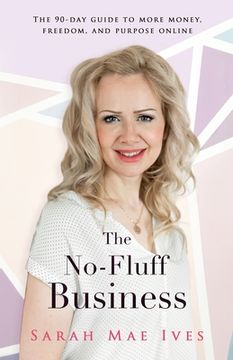 portada The No-Fluff Business: The 90-Day Guide to More Money, Freedom, and Purpose Online (en Inglés)