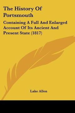 portada the history of portsmouth: containing a full and enlarged account of its ancient and present state (1817) (en Inglés)