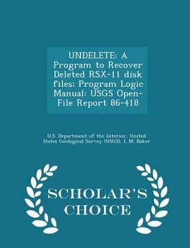 portada Undelete: A Program to Recover Deleted Rsx-11 Disk Files; Program Logic Manual: Usgs Open-File Report 86-418 - Scholar's Choice (in English)