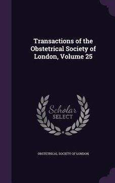 portada Transactions of the Obstetrical Society of London, Volume 25 (en Inglés)
