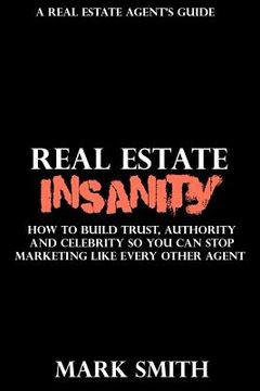 portada Real Estate Insanity: How to build Trust, Authority, and Celebrity So You Can Stop Marketing Like Every Other Agent (en Inglés)