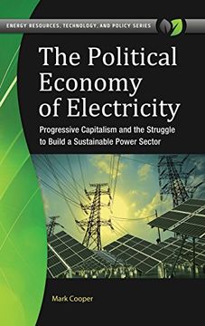 portada The Political Economy of Electricity: Progressive Capitalism and the Struggle to Build a Sustainable Power Sector (Energy Resources, Technology, and Policy)