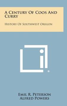 portada A Century of Coos and Curry: History of Southwest Oregon (en Inglés)
