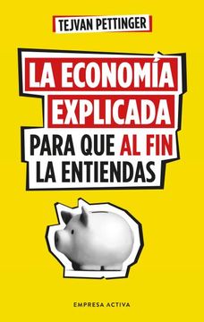 portada LA ECONOMIA EXPLICADA PARA QUE AL FIN LA ENTIENDAS